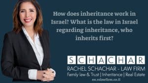 How does inheritance work in Israel? What is the law in Israel regarding inheritance, who inherits first?
