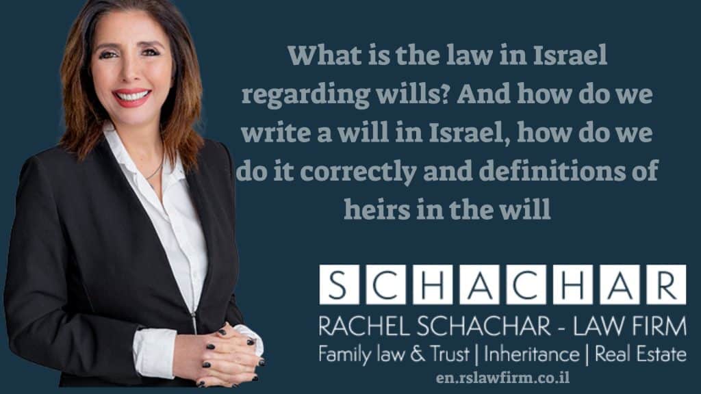 What is the law in Israel regarding wills? And how do we write a will in Israel, how do we do it correctly and definitions of heirs in the will