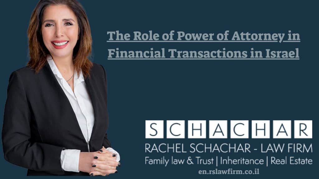 The Role of Power of Attorney in Financial Transactions in Israel The Role of Power of Attorney in Financial Transactions in Israel