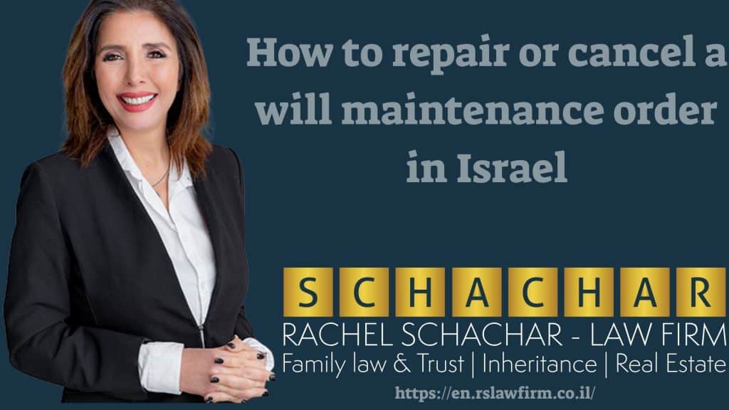 How to repair or cancel a will maintenance order in Israel Everything you wanted to know about the rights of heirs in transactions and land in Israel